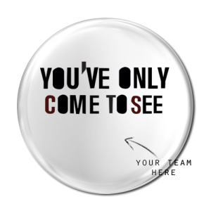 You've only come to see... (Pin badge)