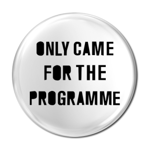 Only came for the programme (Pin badge)