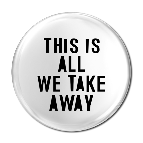 This is all we take away (Pin badge)